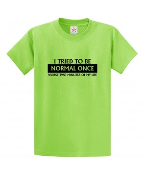I Tried To Be Normal Once Worst Two Minutes Of My Life Funny Unisex Kids and Adults T-Shirt
